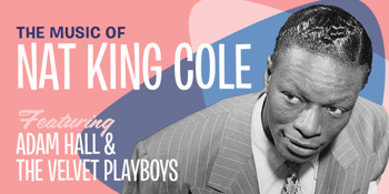 The Music of Nat King Cole feat Adam Hall and the Velvet Playboys