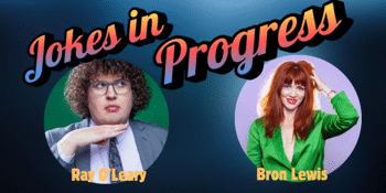 Jokes In Progress – Ray O’Leary and Bron Lewis