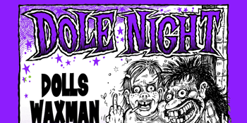 DOLE NIGHT w/ Dolls + Waxman