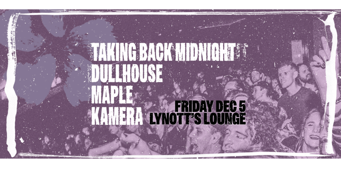 Taking Back Midnight, Dullhouse, Maple & Kamera