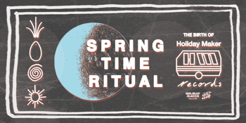 SPRINGTIME RITUAL: The Birth of Holiday Maker Records