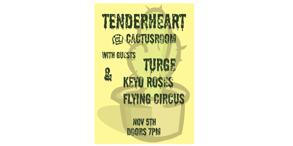 Tenderheart / Turge / Keyo Roses Flying Circus live at Cactus Room - Concert poster