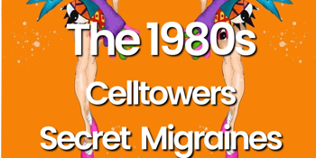 The 1980s, Celltowers and Secret Migraines