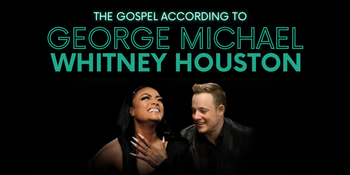 The Gospel According to GEORGE MICHAEL & WHITNEY HOUSTON Feat: Emily Williams & Greg Gould