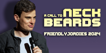 Friendlyjordies Presents: A Call to Neck Beards