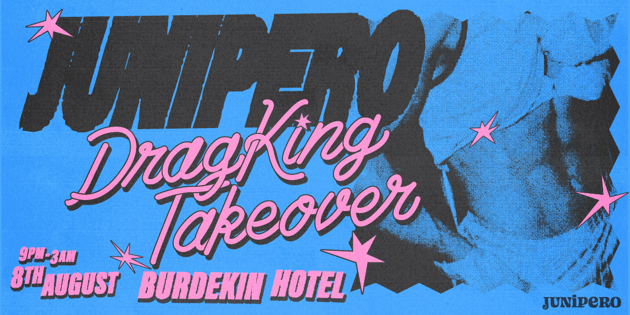 JUNIPERO: Drag King Takeover