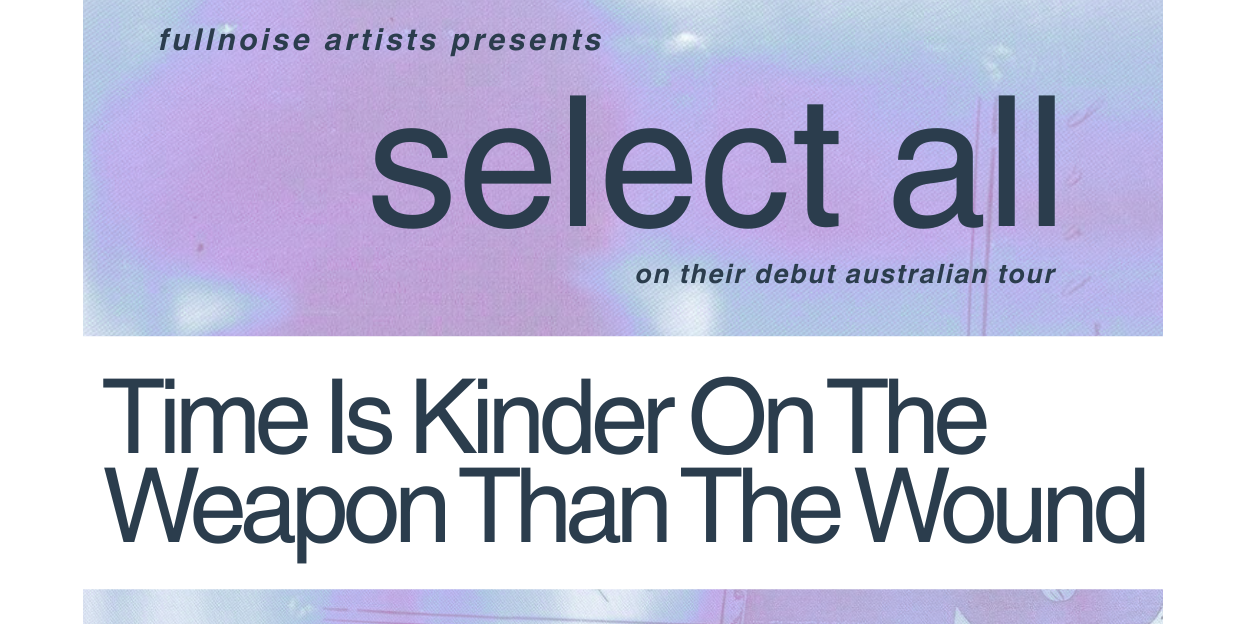 SELECT ALL - ‘TIME IS KINDER ON THE WEAPON THAN THE WOUND’ EP Tour