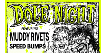 DOLE NIGHT - FT. MUDDY RIVETS & SPEEDBUMPS
