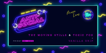 Anti-Social Ft. The Moving Stills + Toxic Fox,
