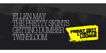 Ellen May, The Pretty Skints, Getting Dumber & Twinbloom