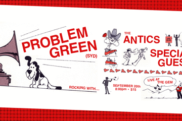 PROBLEM GREEN (SYD) rocking with THE ANTICS and SPECIAL GUEST