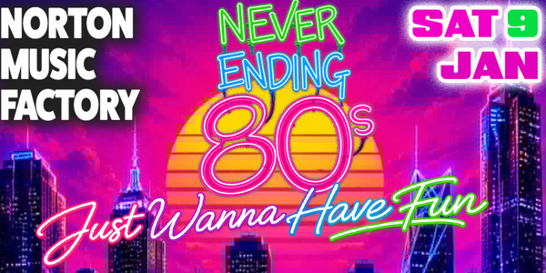 Never Ending 80s - Just Wanna Have Fun live at Norton Music Factory - Concert poster