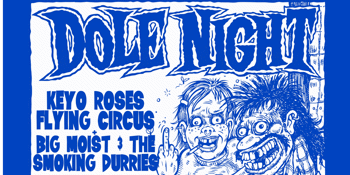 Dole Night with Lazerlips and Keyo Roses Flying Circus and Big Moist and The Smoking Durries