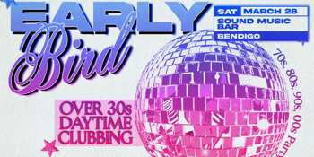Early Bird: Daytime Clubbing for the 30+ Partygoer Bendigo