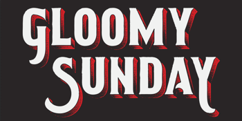 GLOOMY SUNDAY @ Last Chance!