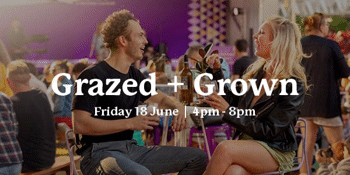 Grazed and Grown - Friday 18 June: 4pm - 8pm