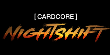 [ CARDCORE ] NIGHT SHIFT x Powered by KOKA Dpt.