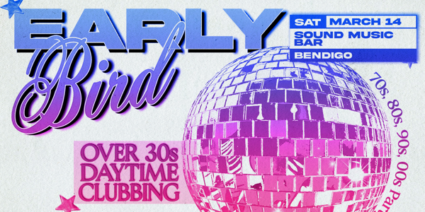 Early Bird: Daytime Clubbing for the 30+ Partygoer Bendigo live at Sound Music Bar in Bendigo - Live music event