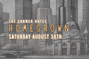 THE HOMEGROWN FESTIVAL: A celebration of local talent at The Corner Hotel