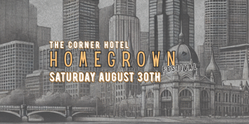 THE HOMEGROWN FESTIVAL: A celebration of local talent at The Corner Hotel