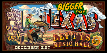 Bigger Than Texas Lefty's New Years Eve!