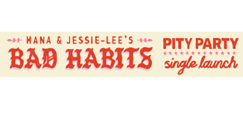 Hana & Jessie-Lee's Bad Habits 'Pity Party Single Launch'