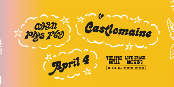 When Pigs Fly To Castlemaine 2026 live at Theatre Royal in Castlemaine on April 04, 2026 - Concert poster