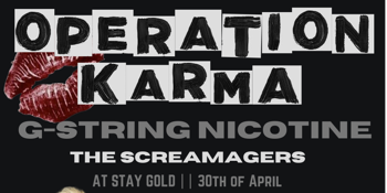 Operation Karma, G-String Nicotine and the Screamagers