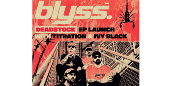 BLYSS. 'DEADSTOCK' EP LAUNCH w special guests Titration & Ivy Black