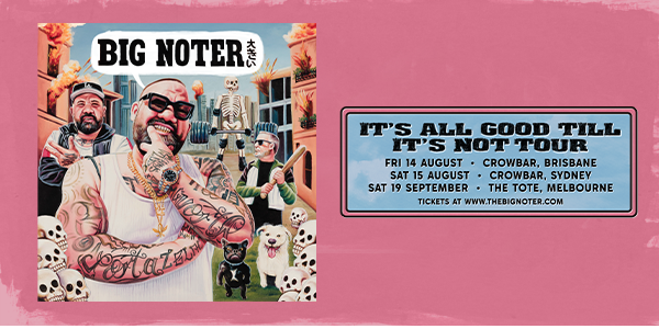BIG NOTER - IT'S ALL GOOD TILL IT'S NOT TOUR