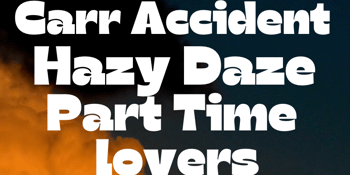 Carr Accident, Part Time Lovers, Hazy Daze.