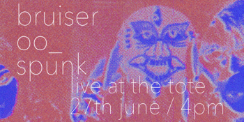 POSTPONED - Bruiser + 00_ + SPUNK - LIVE AT THE TOTE