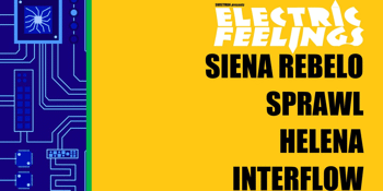 ELECTRIC FEELINGS ft Siena Rebelo + Sprawl + Helena + Interflow