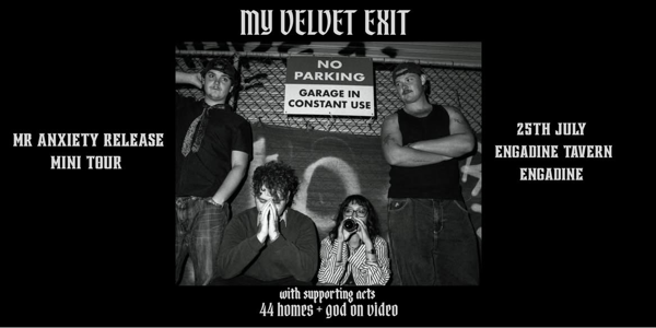 'Mr Anxiety' Release Show w/ My Velvet Exit ft. 44 Homes and God on Video live at Engadine Tavern - Concert poster