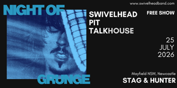 Night Of Grunge - Featuring SWIVELHEAD, PIT, Talkhouse - FREE ENTRY