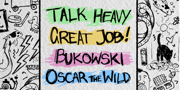 TALK HEAVY w/ Bukowski, Great Job!, Oscar the Wild