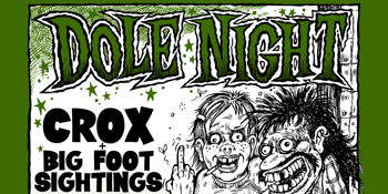 DOLE NIGHT w/ Crox + Big Foot Sightings.