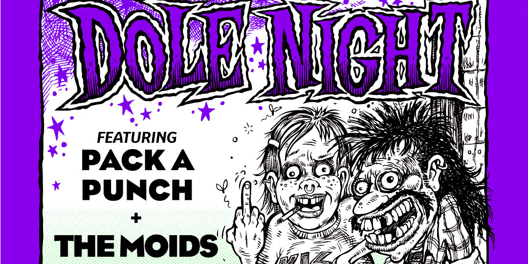 DOLE NIGHT w/ Pack A Punch + The Moids.