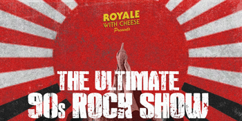 ROYALE WITH CHEESE - THE ULTIMATE 90S ROCK SHOW