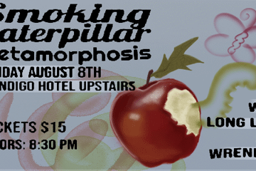 Smoking Caterpillar + Wrendive + Long Legs - METAMORPHOSIS (UPSTAIRS)