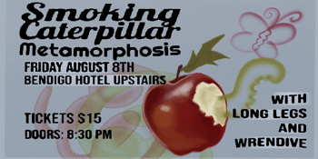 Smoking Caterpillar + Wrendive + Long Legs - METAMORPHOSIS (UPSTAIRS)