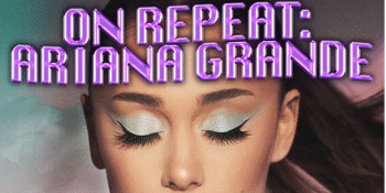 On Repeat: Ariana Grande