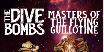 The Dive Bombs + Masters of the Flying Guillotine