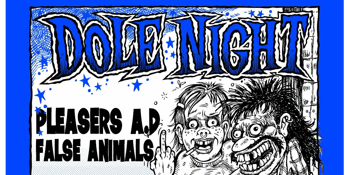 DOLE NIGHT @ THE TOTE - FEAT PLEASERS A.D & FALSE ANIMALS