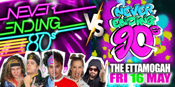 NEVER ENDING 80S - 80S V 90S THE BATTLE OF THE DECADES