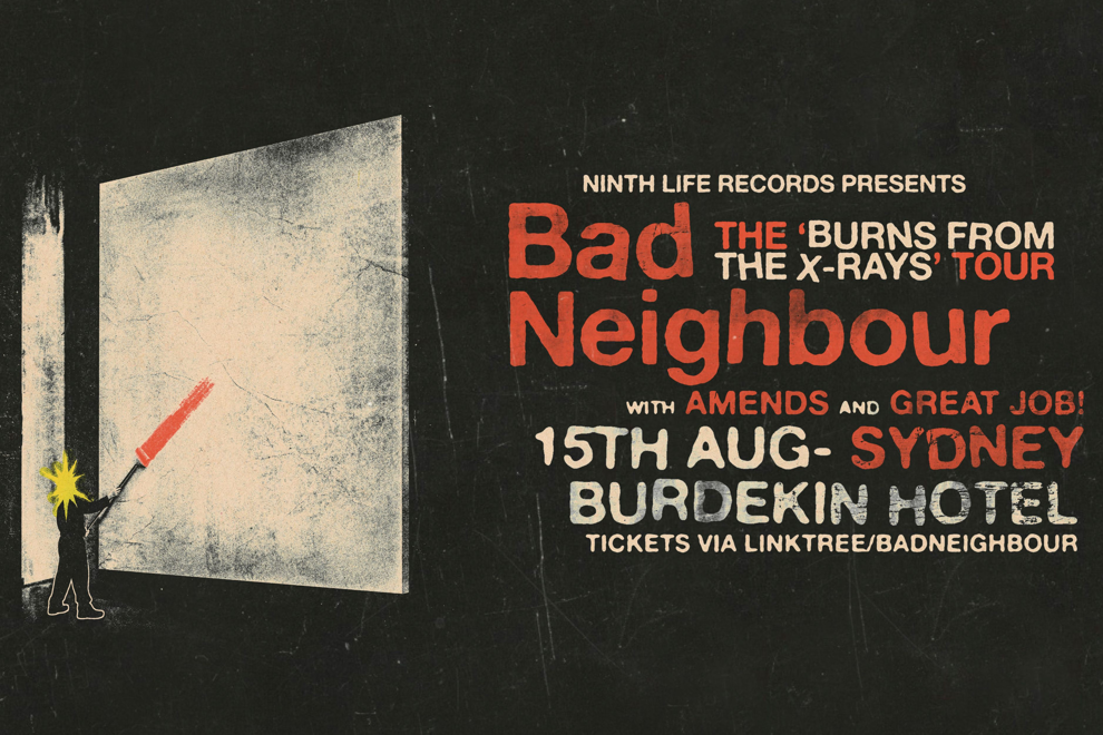 Bad Neighbour ‘Burns From The X-rays Tour