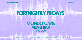 FORTNIGHTLY FRIDAYS w/ MONDO CANE, VELVET BLUR + LAGOON [UPSTAIRS]