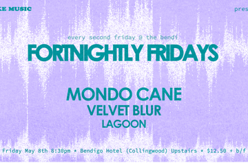 FORTNIGHTLY FRIDAYS w/ MONDO CANE, VELVET BLUR + LAGOON [UPSTAIRS]