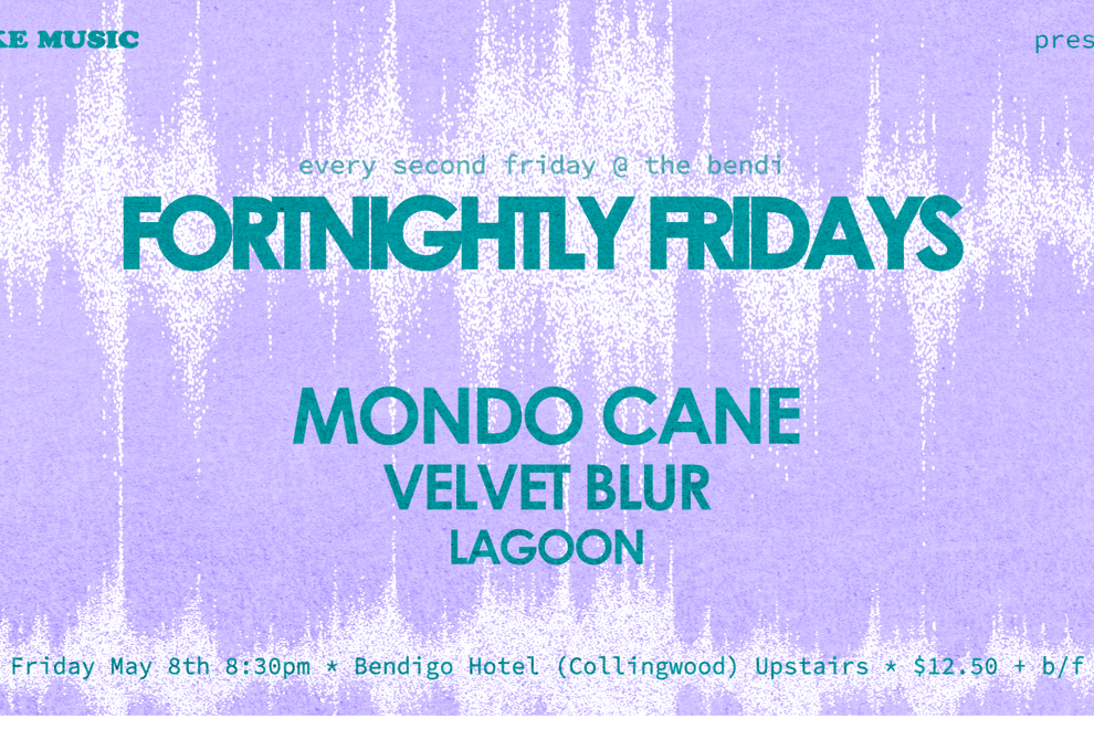 FORTNIGHTLY FRIDAYS w/ MONDO CANE, VELVET BLUR + LAGOON [UPSTAIRS]