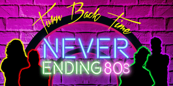 Never Ending 80s – Turn Back Time - EARLY SHOW